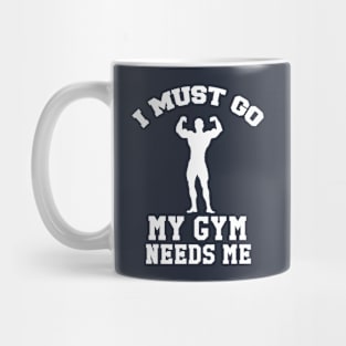 I Must Go, My Gym Needs Me- Gym Rat humor Mug